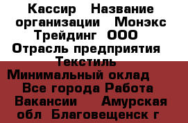 Кассир › Название организации ­ Монэкс Трейдинг, ООО › Отрасль предприятия ­ Текстиль › Минимальный оклад ­ 1 - Все города Работа » Вакансии   . Амурская обл.,Благовещенск г.